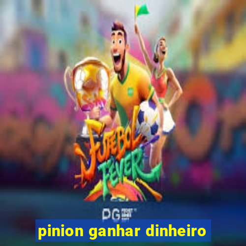 pinion ganhar dinheiro